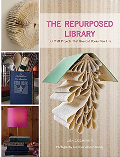 The Repurposed Library: 33 Craft Projects That Give Old Books New Life Hardcover Illustrated, May 1, 2011